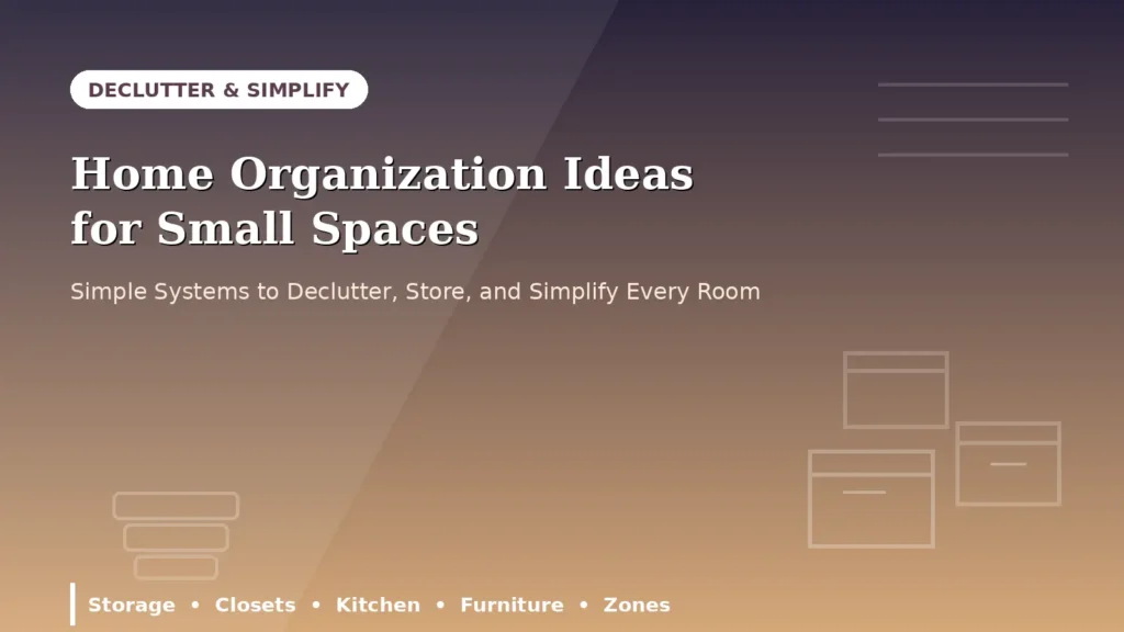 Home Organization Ideas for Small Spaces: Declutter and Simplify Your Life