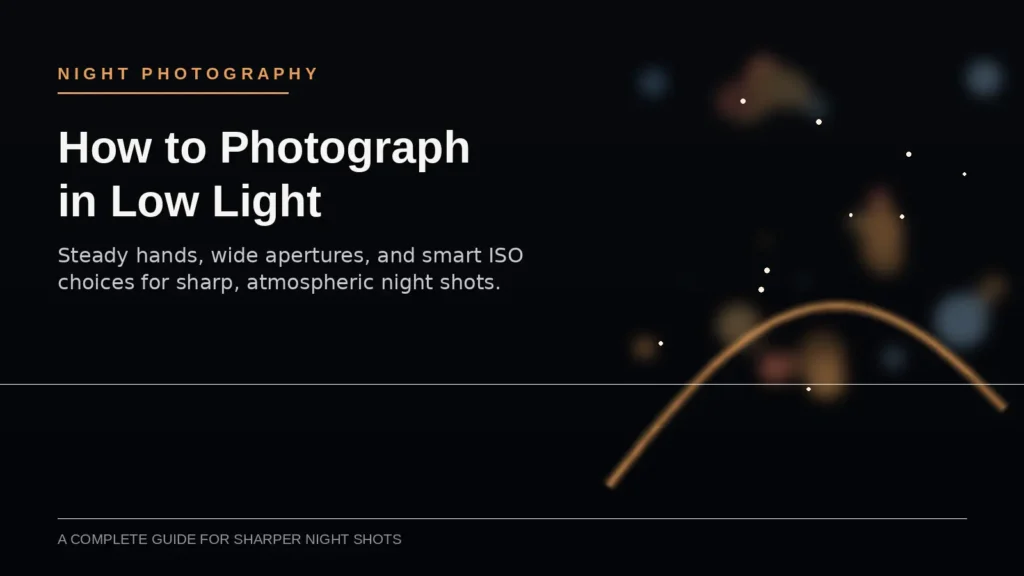How to Photograph in Low Light: A Complete Guide for Sharper Night Shots