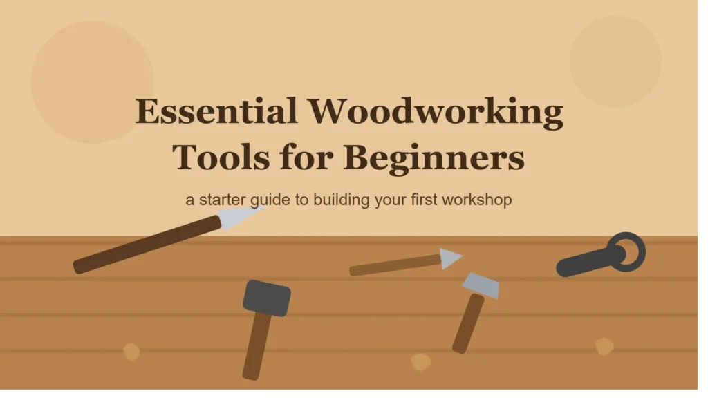 Essential Woodworking Tools for Beginners: The Complete Starter Guide